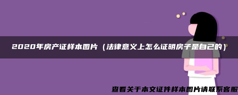 2020年房产证样本图片（法律意义上怎么证明房子是自己的）