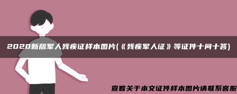 2020新版军人残疾证样本图片(《残疾军人证》等证件十问十答)