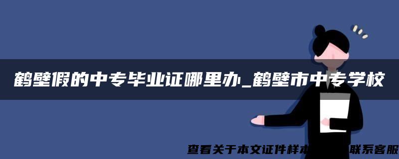 鹤壁假的中专毕业证哪里办_鹤壁市中专学校