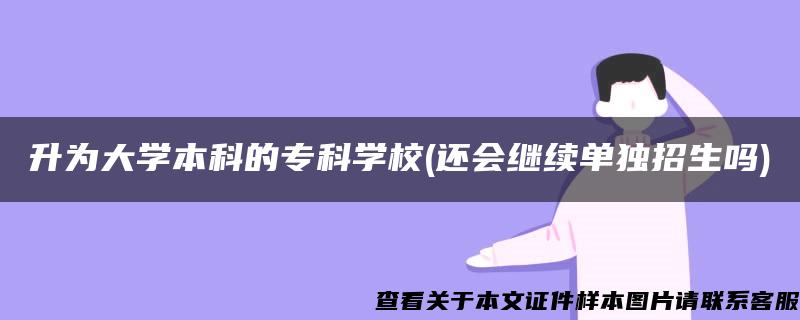 升为大学本科的专科学校(还会继续单独招生吗)