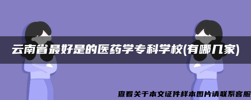 云南省最好是的医药学专科学校(有哪几家)