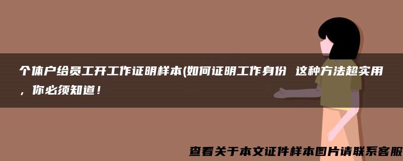 个体户给员工开工作证明样本(如何证明工作身份 这种方法超实用，你必须知道！