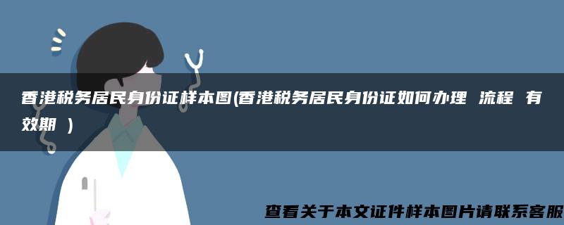 香港税务居民身份证样本图(香港税务居民身份证如何办理 流程 有效期 )