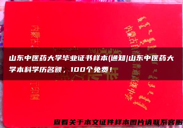 山东中医药大学毕业证书样本(通知|山东中医药大学本科学历名额，100个免费！