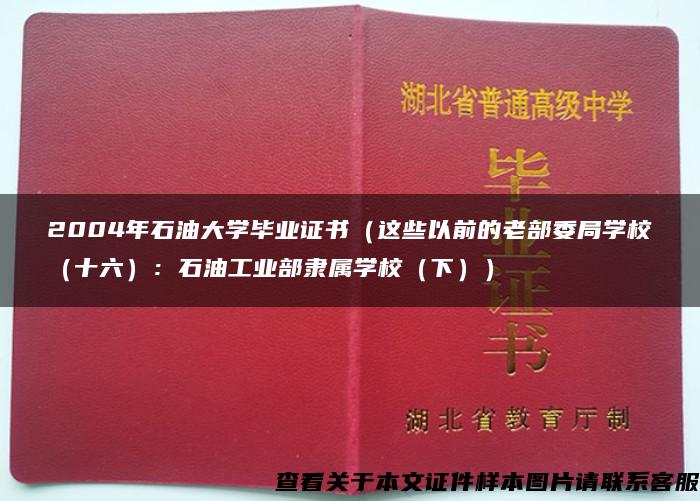 2004年石油大学毕业证书（这些以前的老部委局学校（十六）：石油工业部隶属学校（下））