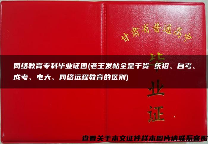 网络教育专科毕业证图(老王发帖全是干货 统招、自考、成考、电大、网络远程教育的区别)