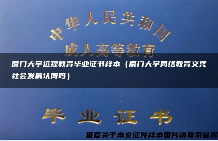 厦门大学远程教育毕业证书样本（厦门大学网络教育文凭社会发展认同吗）