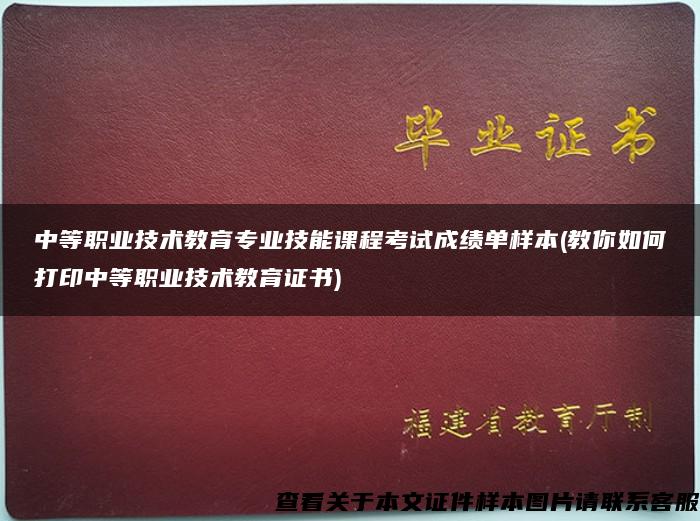 中等职业技术教育专业技能课程考试成绩单样本(教你如何打印中等职业技术教育证书)