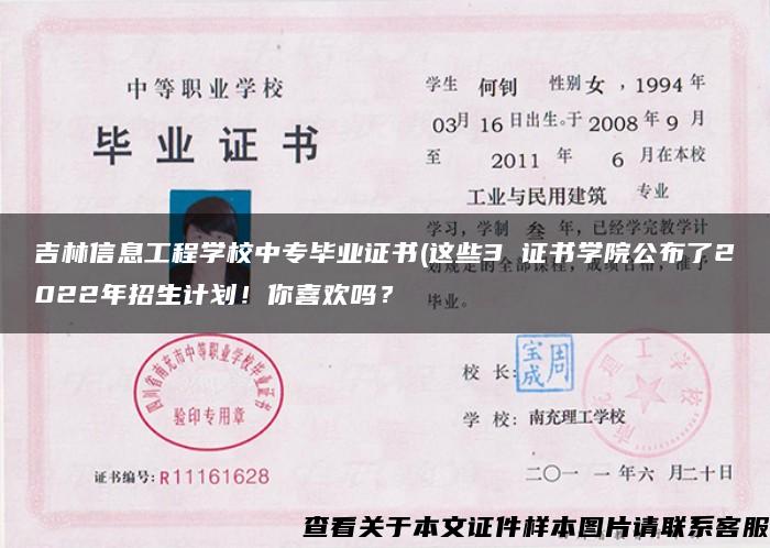 吉林信息工程学校中专毕业证书(这些3 证书学院公布了2022年招生计划！你喜欢吗？