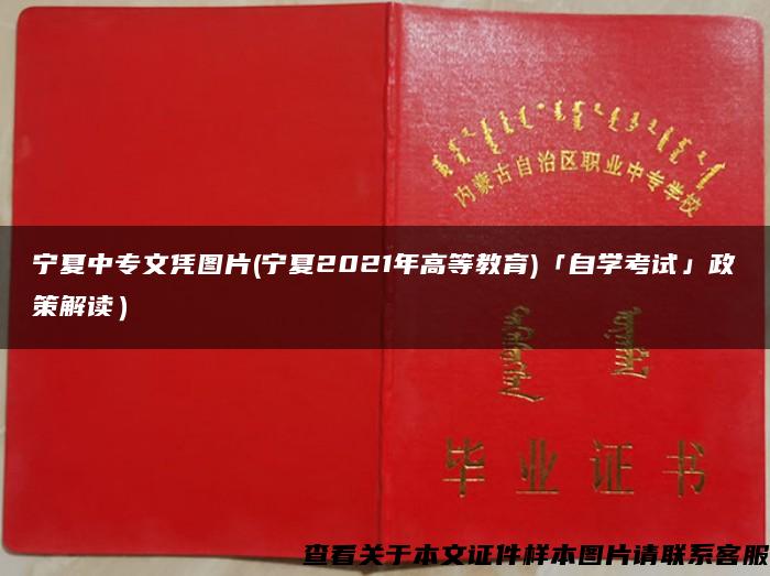 宁夏中专文凭图片(宁夏2021年高等教育)「自学考试」政策解读）