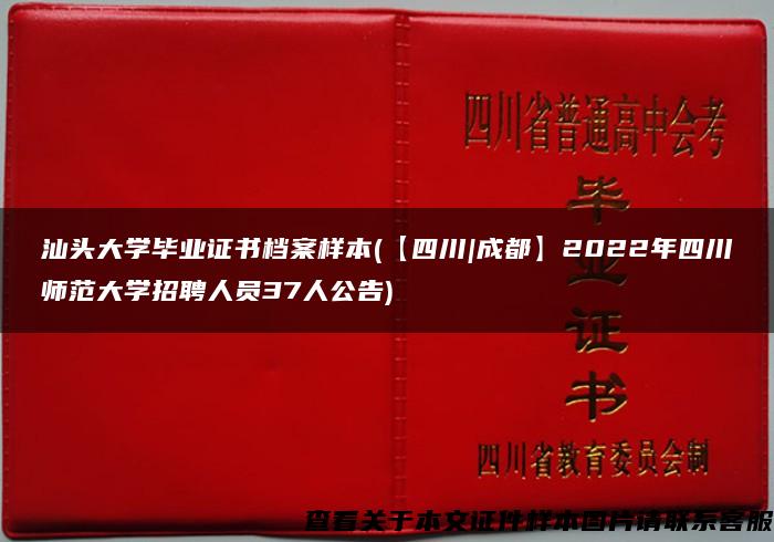 汕头大学毕业证书档案样本(【四川|成都】2022年四川师范大学招聘人员37人公告)