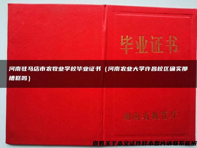 河南驻马店市农牧业学校毕业证书（河南农业大学许昌校区确实那麼槽糕吗）