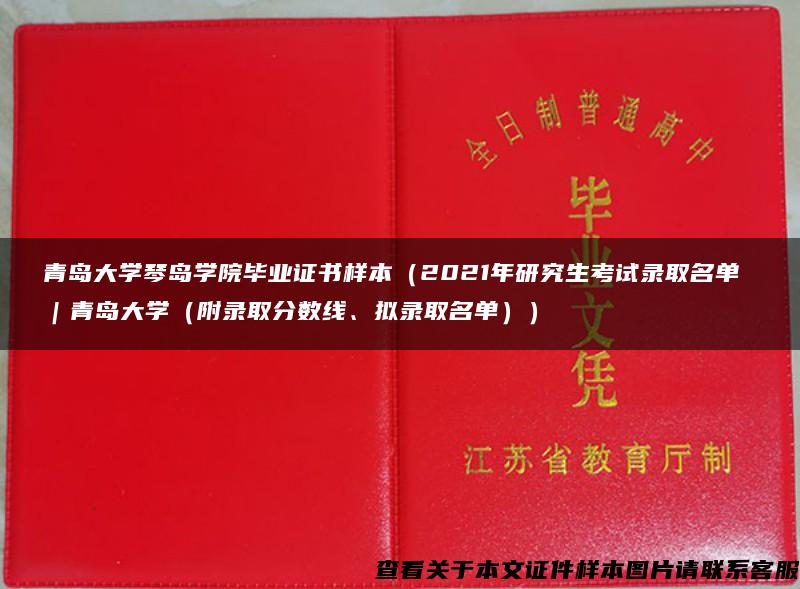 青岛大学琴岛学院毕业证书样本（2021年研究生考试录取名单 ｜青岛大学（附录取分数线、拟录取名单））