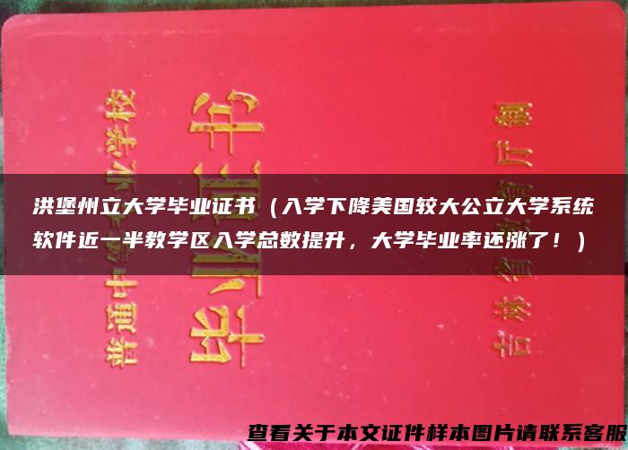 洪堡州立大学毕业证书（入学下降美国较大公立大学系统软件近一半教学区入学总数提升，大学毕业率还涨了！）