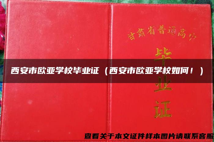 西安市欧亚学校毕业证（西安市欧亚学校如何！）