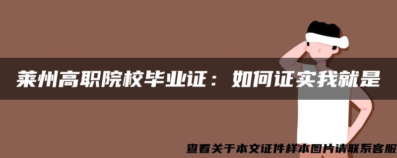 莱州高职院校毕业证：如何证实我就是