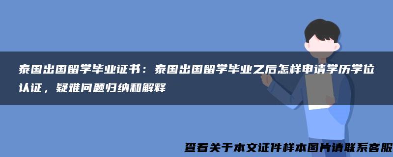 泰国出国留学毕业证书：泰国出国留学毕业之后怎样申请学历学位认证，疑难问题归纳和解释