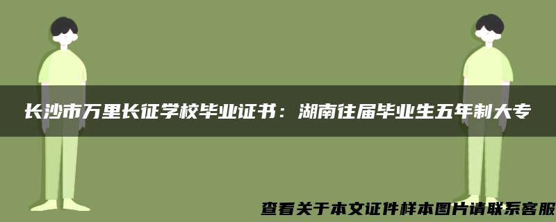 长沙市万里长征学校毕业证书：湖南往届毕业生五年制大专