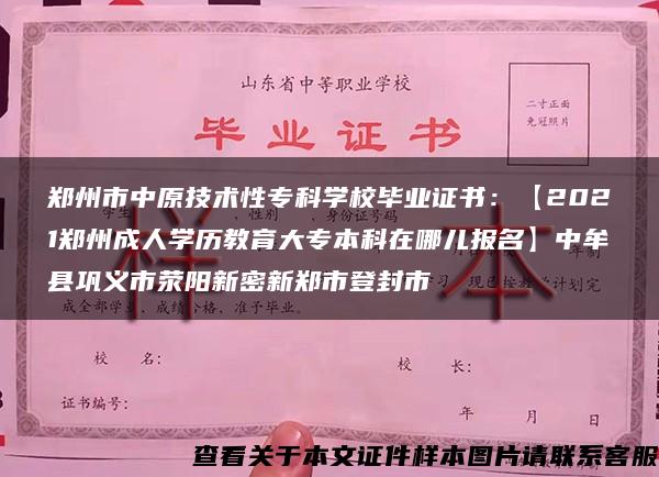 郑州市中原技术性专科学校毕业证书：【2021郑州成人学历教育大专本科在哪儿报名】中牟县巩义市荥阳新密新郑市登封市