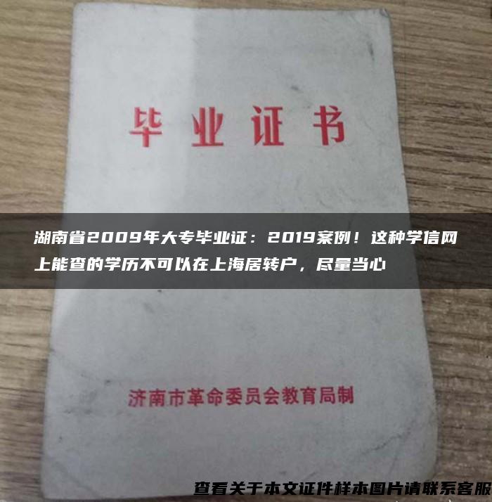 湖南省2009年大专毕业证：2019案例！这种学信网上能查的学历不可以在上海居转户，尽量当心