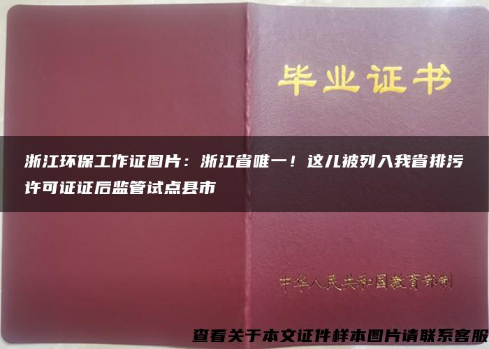 浙江环保工作证图片：浙江省唯一！这儿被列入我省排污许可证证后监管试点县市