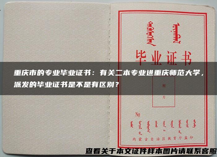 重庆市的专业毕业证书：有关二本专业进重庆师范大学，派发的毕业证书是不是有区别？