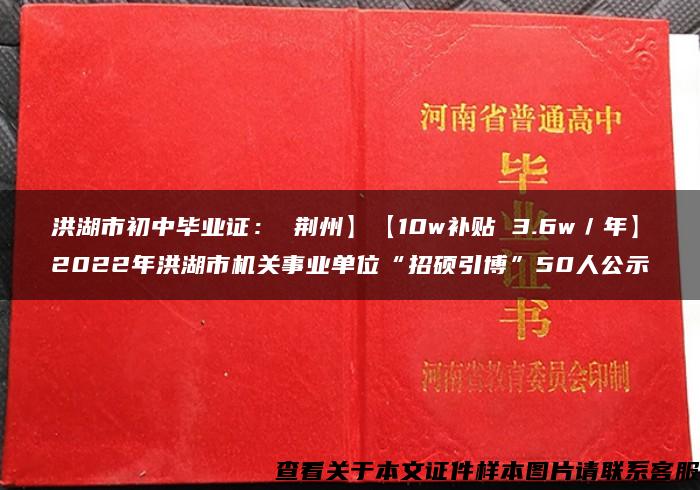 洪湖市初中毕业证： 荆州】【10w补贴 3.6w／年】2022年洪湖市机关事业单位“招硕引博”50人公示