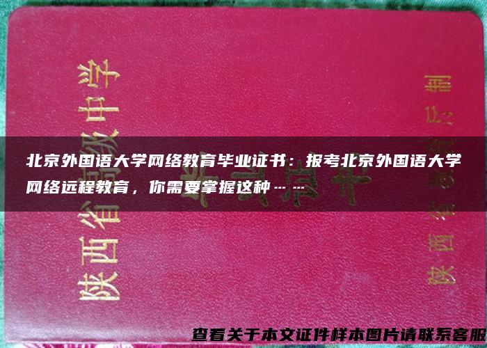 北京外国语大学网络教育毕业证书：报考北京外国语大学网络远程教育，你需要掌握这种……