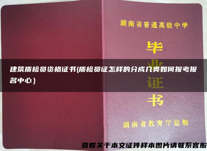 建筑质检员资格证书(质检员证怎样的分成几类如何报考报名中心）