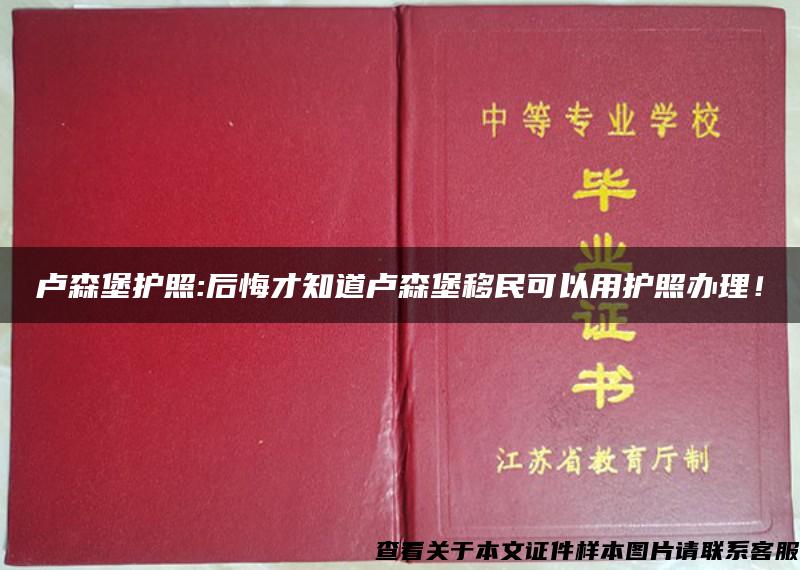 卢森堡护照:后悔才知道卢森堡移民可以用护照办理！