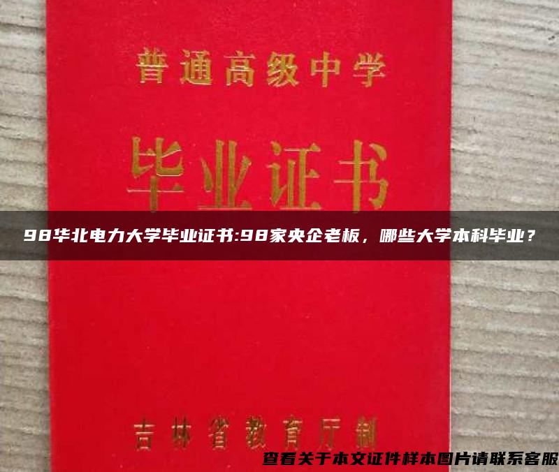 98华北电力大学毕业证书:98家央企老板，哪些大学本科毕业？