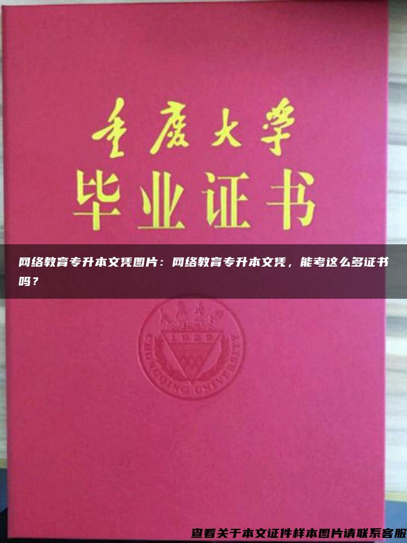 网络教育专升本文凭图片：网络教育专升本文凭，能考这么多证书吗？