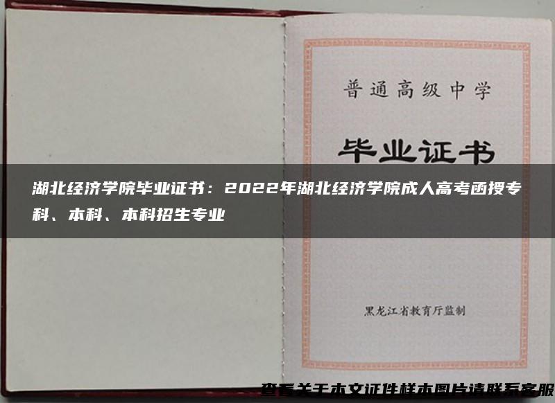 湖北经济学院毕业证书：2022年湖北经济学院成人高考函授专科、本科、本科招生专业