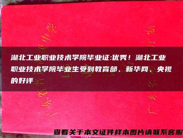 湖北工业职业技术学院毕业证:优秀！湖北工业职业技术学院毕业生受到教育部、新华网、央视的好评