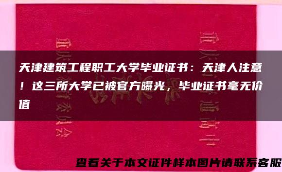 天津建筑工程职工大学毕业证书：天津人注意！这三所大学已被官方曝光，毕业证书毫无价值