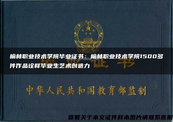 榆林职业技术学院毕业证书：榆林职业技术学院1500多件作品诠释毕业生艺术创造力