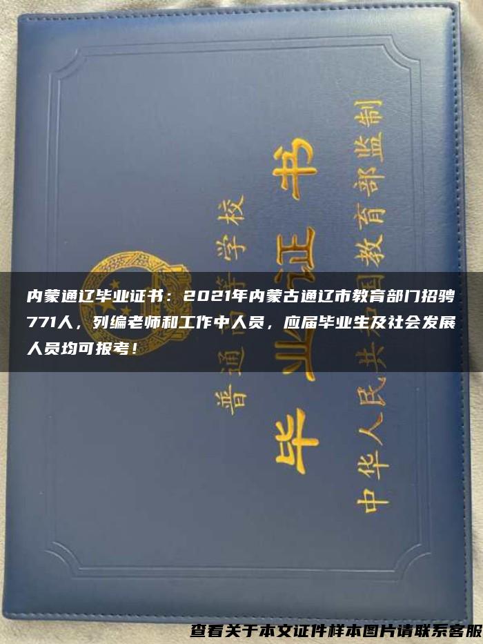 内蒙通辽毕业证书：2021年内蒙古通辽市教育部门招骋771人，列编老师和工作中人员，应届毕业生及社会发展人员均可报考！