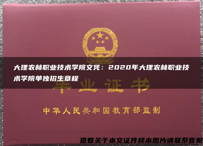 大理农林职业技术学院文凭：2020年大理农林职业技术学院单独招生章程