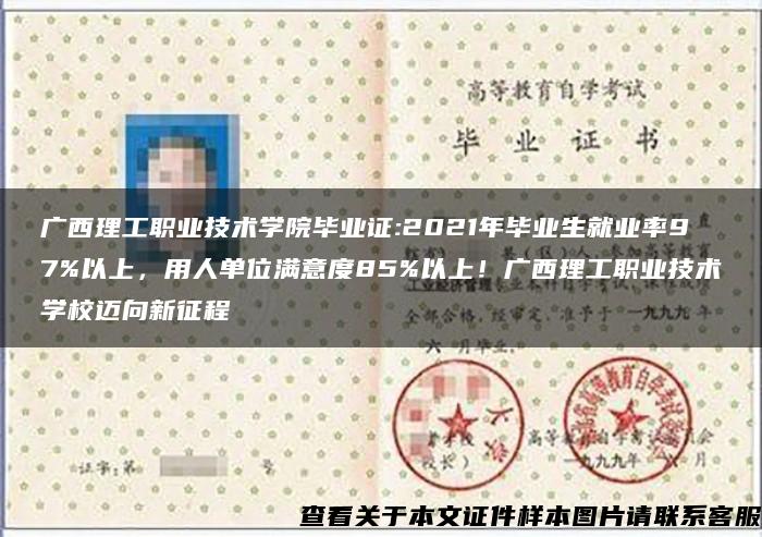 广西理工职业技术学院毕业证:2021年毕业生就业率97%以上，用人单位满意度85%以上！广西理工职业技术学校迈向新征程