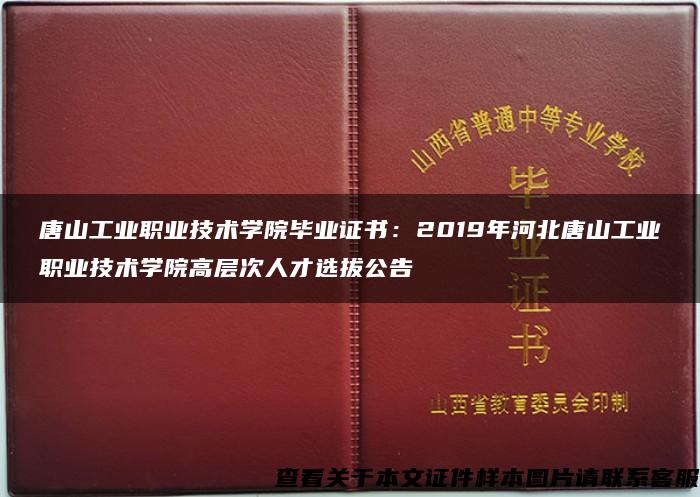 唐山工业职业技术学院毕业证书：2019年河北唐山工业职业技术学院高层次人才选拔公告