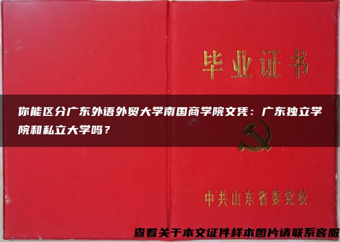 你能区分广东外语外贸大学南国商学院文凭：广东独立学院和私立大学吗？