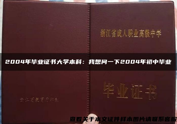 2004年毕业证书大学本科：我想问一下2004年初中毕业