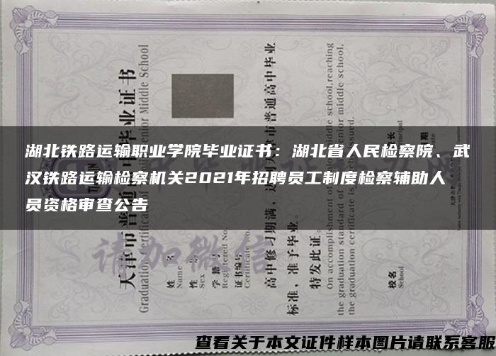 湖北铁路运输职业学院毕业证书：湖北省人民检察院、武汉铁路运输检察机关2021年招聘员工制度检察辅助人员资格审查公告