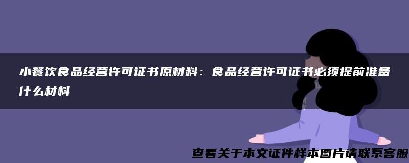 小餐饮食品经营许可证书原材料：食品经营许可证书必须提前准备什么材料