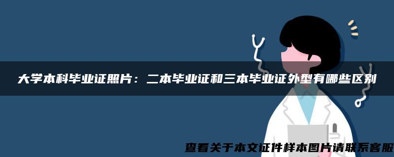 大学本科毕业证照片：二本毕业证和三本毕业证外型有哪些区别