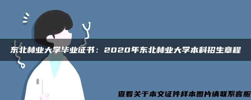 东北林业大学毕业证书：2020年东北林业大学本科招生章程