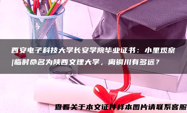 西安电子科技大学长安学院毕业证书：小里观察|临时命名为陕西文理大学，离铜川有多远？