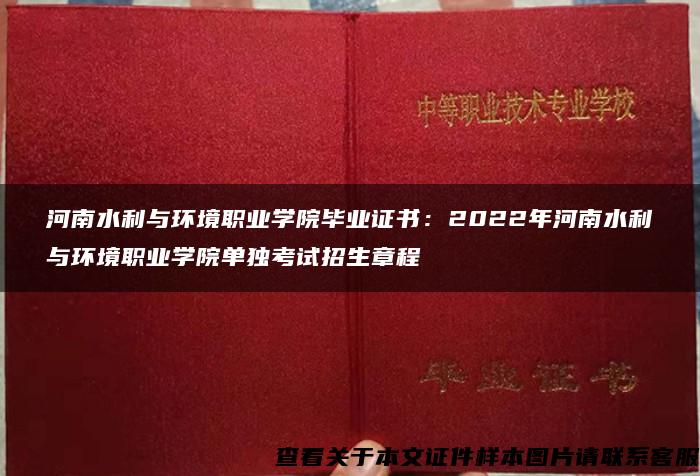 河南水利与环境职业学院毕业证书：2022年河南水利与环境职业学院单独考试招生章程