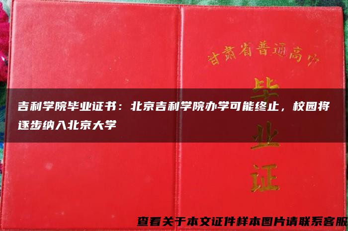 吉利学院毕业证书：北京吉利学院办学可能终止，校园将逐步纳入北京大学