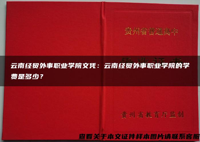 云南经贸外事职业学院文凭：云南经贸外事职业学院的学费是多少？